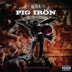 Pig Iron : The Paths of Glory... Lead But to the Grave